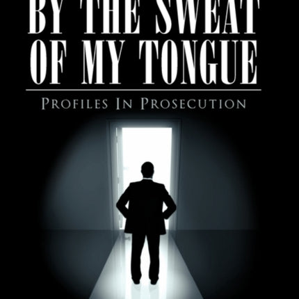 By the Sweat of My Tongue Profiles in Prosecution