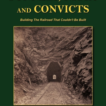 Tunnels Nitro and Convicts Building the Railroad That Couldnt Be Built