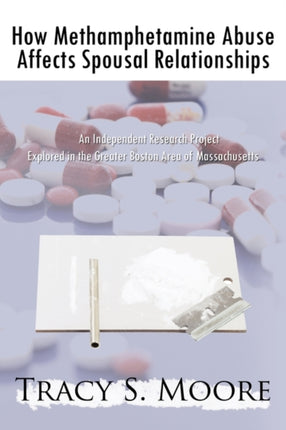 How Methamphetamine Abuse Affects Spousal Relationships An Independent Research Project Explored in the Greater Boston Area of Massachusetts