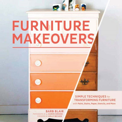 Furniture Makeovers: Simple Techniques for Transforming Furniture with Paint, Stains, Paper