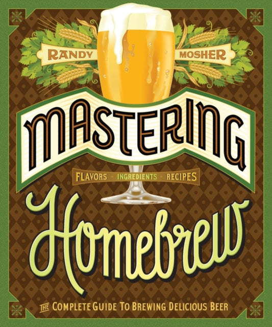 Mastering Home Brew: The Complete Guide to Brewing Delicious Beer