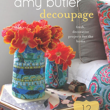 Amy Butler Decoupage: Fresh, Decorative Projects for the Home