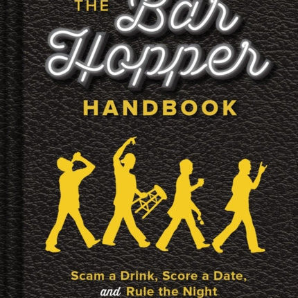 The Bar Hopper Handbook: Score a Date, Scam a Drink, and Rule the Night