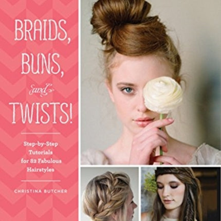 Braids, Buns, and Twists!: Step-by-step Tutorials for 80 Fabulous Hairstyles