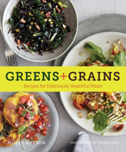 Greens + Grains: Recipes for Deliciously Healthful Meals