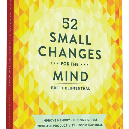 52 Small Changes for the Mind: Improve Memory * Minimize Stress * Increase Productivity * Boost Happiness