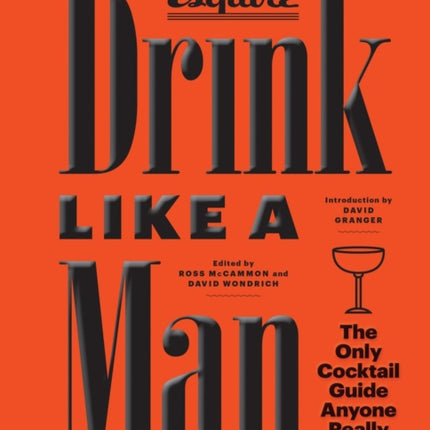 Drink Like a Man: The Only Cocktail Guide Anyone Really Needs