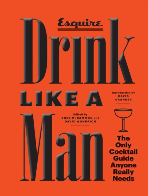 Drink Like a Man: The Only Cocktail Guide Anyone Really Needs