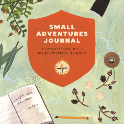 Small Adventures Journal: A Little Field Guide for Big Discoveries in Nature