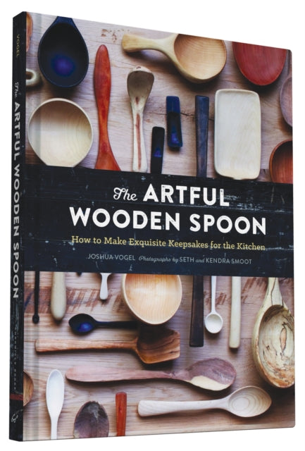 The Artful Wooden Spoon: How to Make Exquisite Keepsakes for the Kitchen