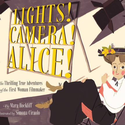 Lights! Camera! Alice!: The Thrilling True Adventures of the First Woman Filmmaker