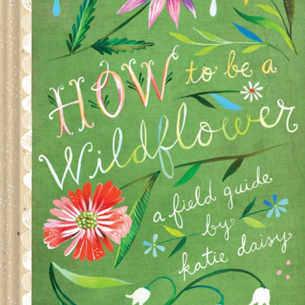 How to Be a Wildflower: A Field Guide