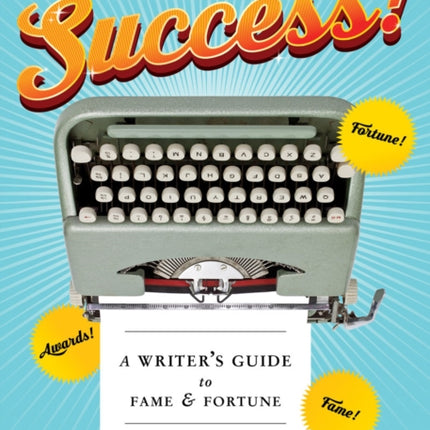 How to Success A Writers Guide to Fame and Fortune