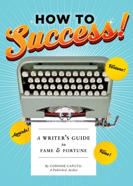 How to Success A Writers Guide to Fame and Fortune