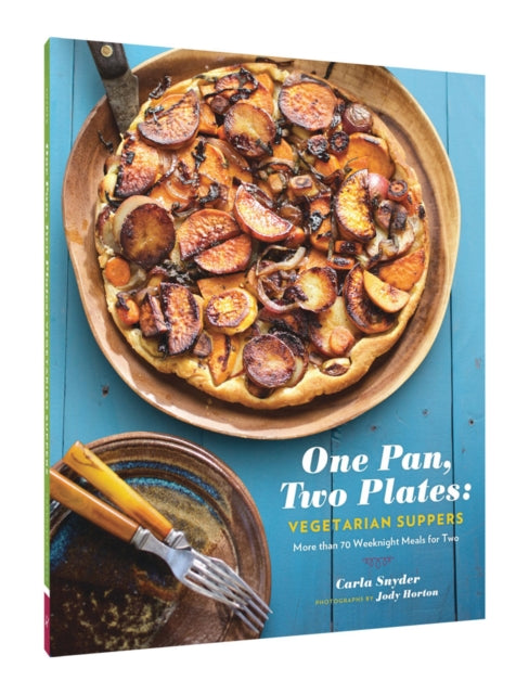 One Pan Two Plates Vegetarian Suppers More Than 70 Weeknight Meals for Two