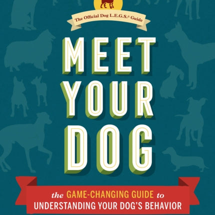 Meet Your Dog: The Game-Changing Guide to Understanding Your Dog's Behavior