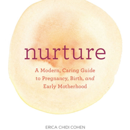 Nurture: A Modern Guide to Pregnancy, Birth, Early Motherhood—and Trusting Yourself and Your Body