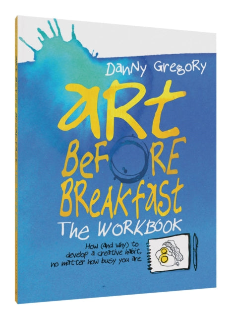 Art Before Breakfast: The Workbook: How (and Why) to Develop a Creative Habit No Matter How Busy You Are