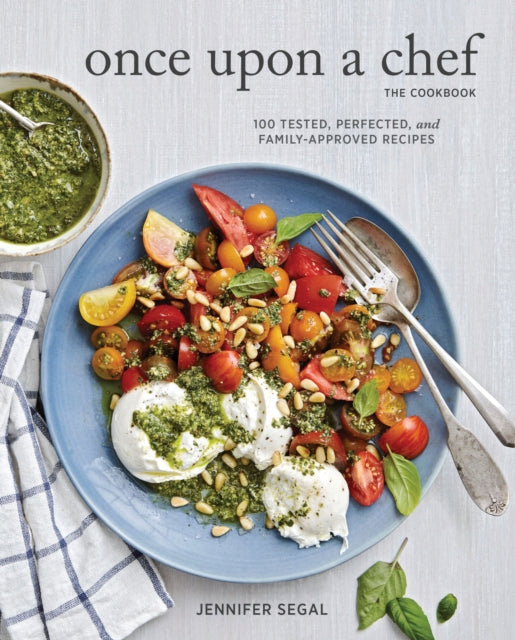 Once Upon a Chef, the Cookbook: 100 Tested, Perfected, and Family-Approved Recipes