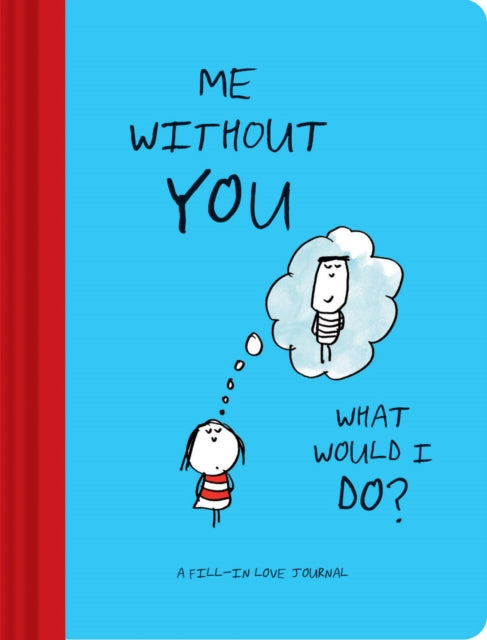 Me Without You, What Would I Do?: A Fill-In Love Journal