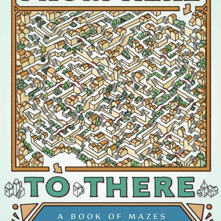 From Here to There: A Book of Mazes to Wander and Explore