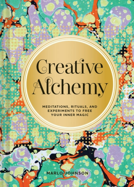 Creative Alchemy: Meditations, Rituals, and Experiments to Free Your Inner Magic