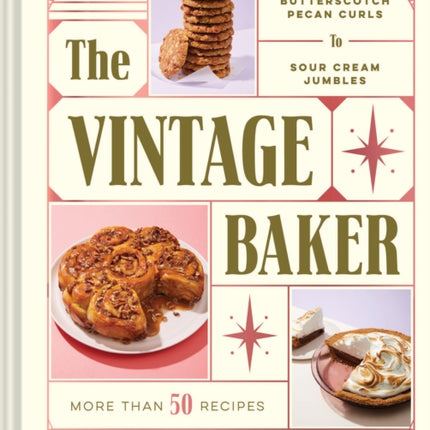 Vintage Baker: More Than 50 Recipes from Butterscotch Pecan Curls to Sour Cream Jumbles