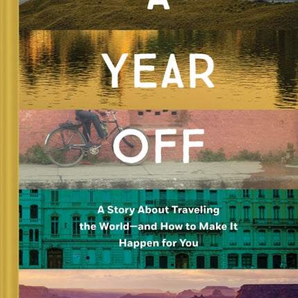 A Year Off: A Story about Traveling the World – and How to Make It Happen for You