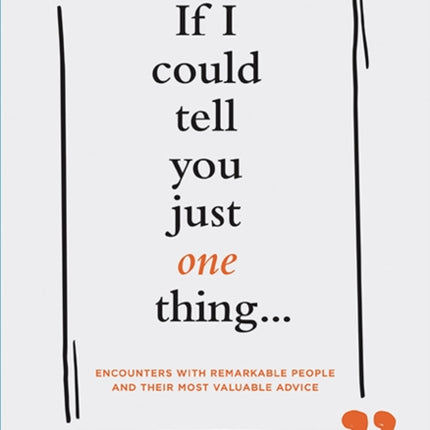 If I Could Tell You Just One Thing…: Encounters with Remarkable People and Their Most Valuable Advice