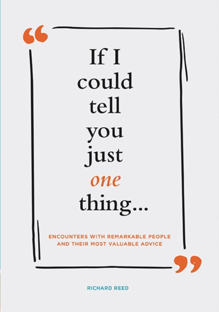 If I Could Tell You Just One Thing…: Encounters with Remarkable People and Their Most Valuable Advice