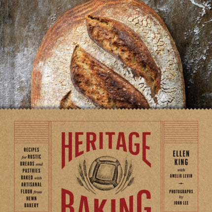 Heritage Baking: Recipes for Rustic Breads and Pastries Baked with Artisanal Flour from Hewn Bakery