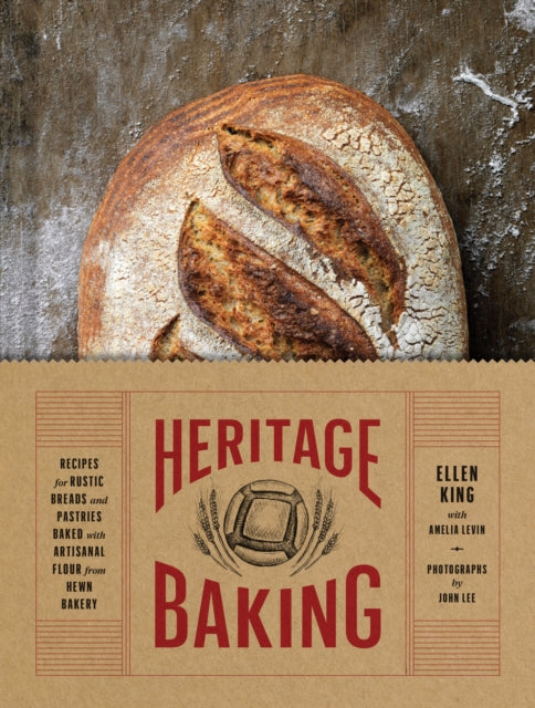 Heritage Baking: Recipes for Rustic Breads and Pastries Baked with Artisanal Flour from Hewn Bakery