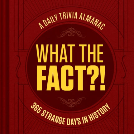 What the Fact A Daily Trivia Almanac of 365 Strange Days in History