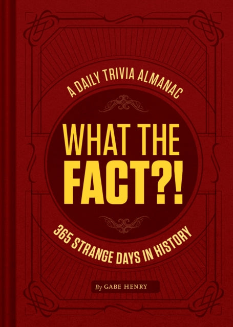 What the Fact A Daily Trivia Almanac of 365 Strange Days in History