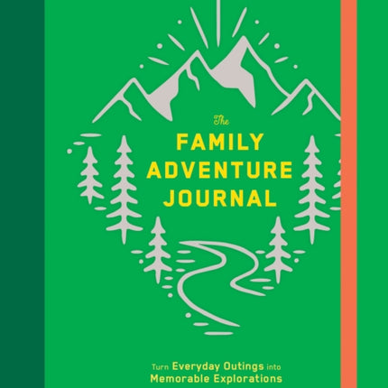 The Family Adventure Journal: Turn Everyday Outings into Memorable Explorations