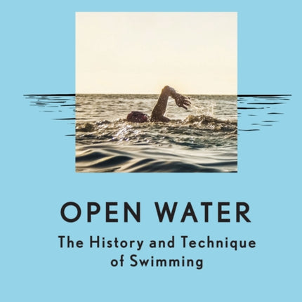 Open Water: The History and Technique of Swimming