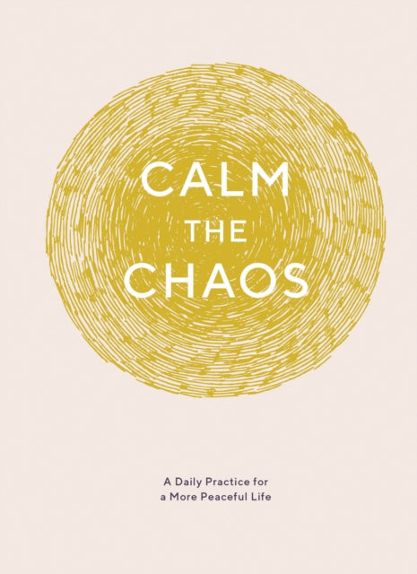 Calm the Chaos Journal: A Daily Practice for a More Peaceful Life