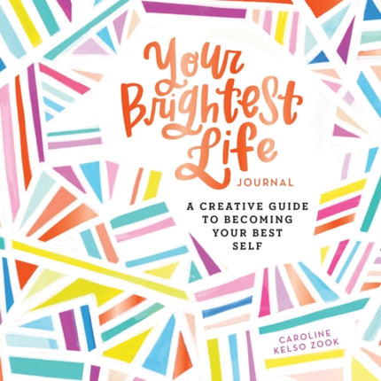 Your Brightest Life Journal: A Creative Guide to Becoming Your Best Self