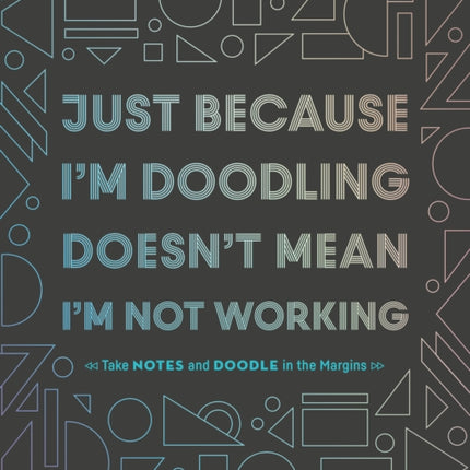 Just Because I'm Doodling Doesn't Mean I'm Not Working!: Take Notes and Doodle in the Margins