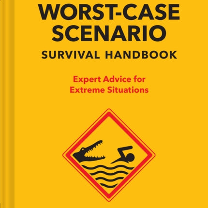 The NEW Worst-Case Scenario Survival Handbook: Expert Advice for Extreme Situations