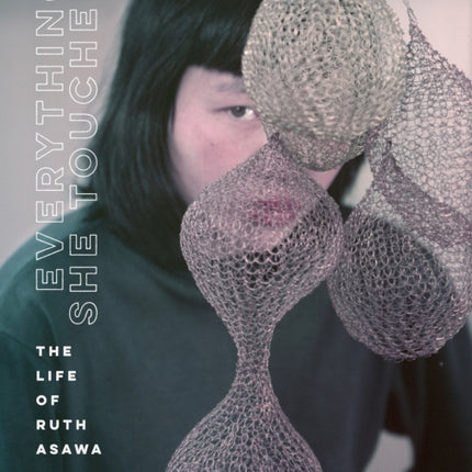 Everything She Touched: The Life of Ruth Asawa