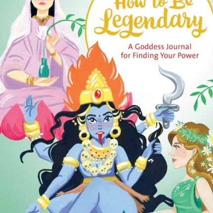 How to Be Legendary: A Goddess Journal for Finding Your Power