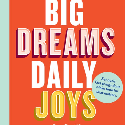 Big Dreams Daily Joys Set Goals Get Things Done Make Time for What Matters Creative Productivity and Goal Setting Book Motivational Personal Development Book for Women