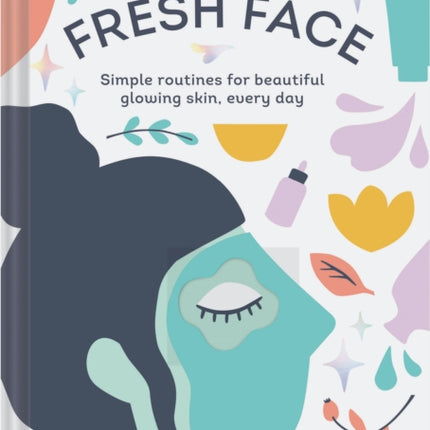 Fresh Face Simple Routines for Beautiful Glowing Skin Every Day Skin Care Book Healthy Skin Care and Beauty Secrets Book