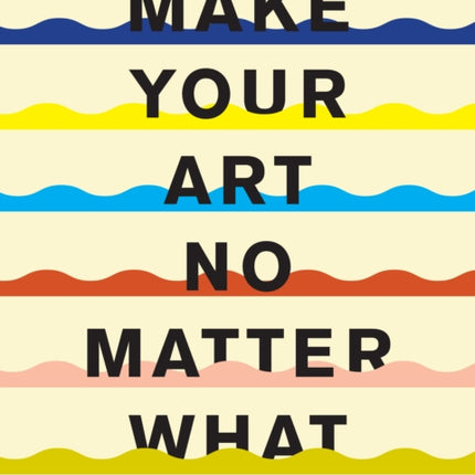 Make Your Art No Matter What: Moving Beyond Creative Hurdles