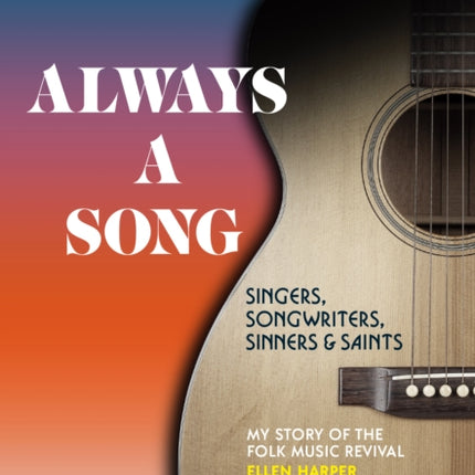 Always a Song Singers Songwriters Sinners and Saints My Story of the Folk Music Revival