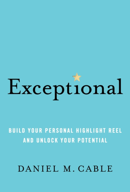 Exceptional: Build Your Personal Highlight Reel and Unlock Your Potential