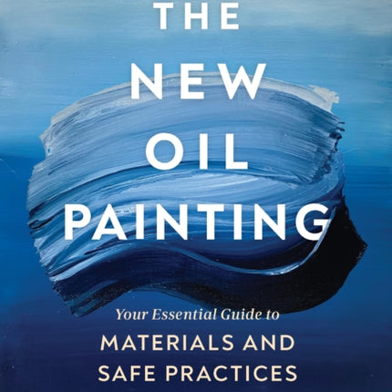 The New Oil Painting: Your Essential Guide to Materials and Safe Practices