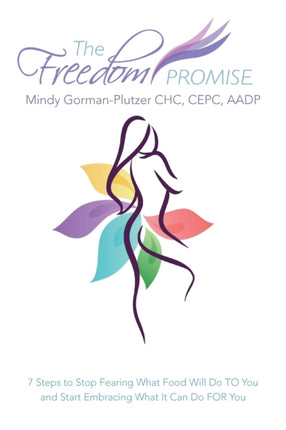 The Freedom Promise 7 Steps to Stop Fearing What Food Will Do TO You and Start Embracing What It Can Do FOR You