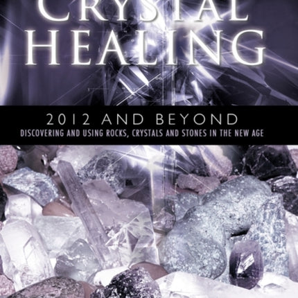 Crystal Healing 2012 and Beyond Discovering and Using Rocks Crystals and Stones in the New Age